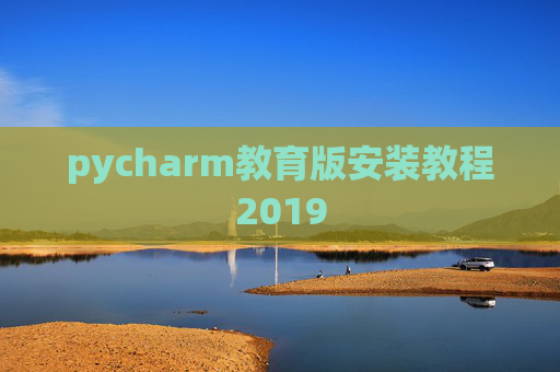 pycharm教育版安装教程2019 pycharm教育版安装教程2019